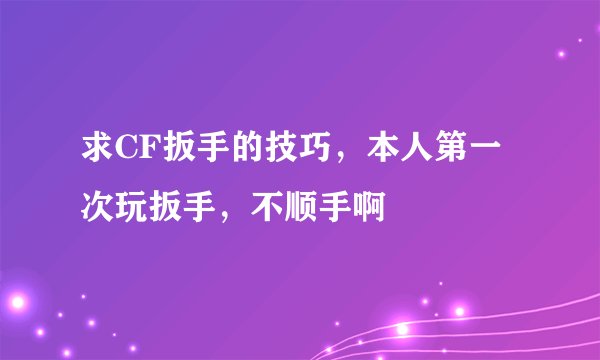 求CF扳手的技巧，本人第一次玩扳手，不顺手啊