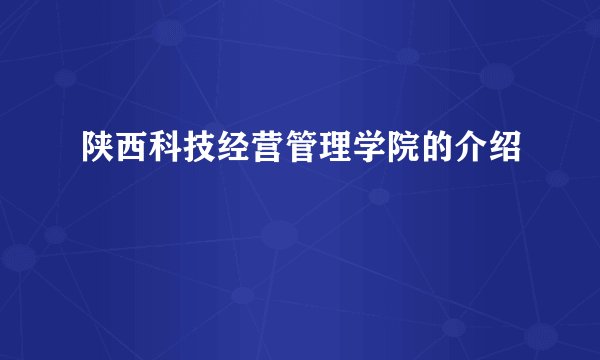 陕西科技经营管理学院的介绍