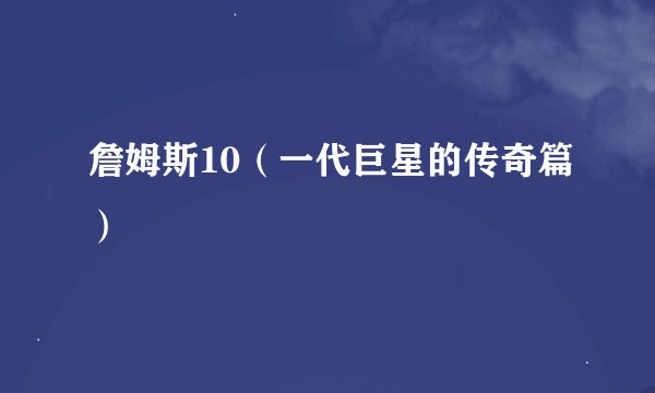 詹姆斯10（一代巨星的传奇篇）