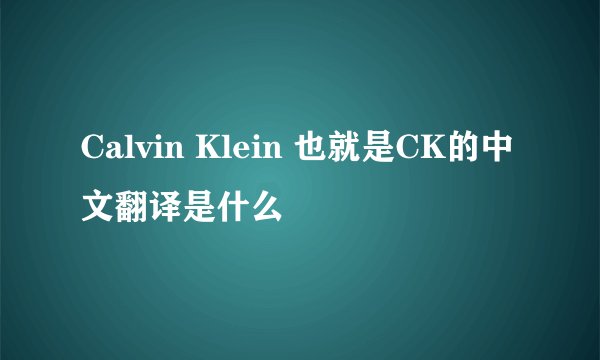 Calvin Klein 也就是CK的中文翻译是什么