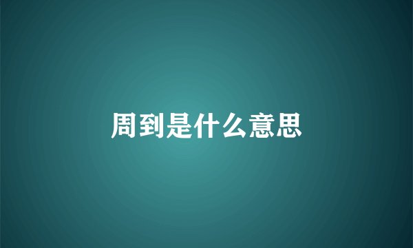 周到是什么意思