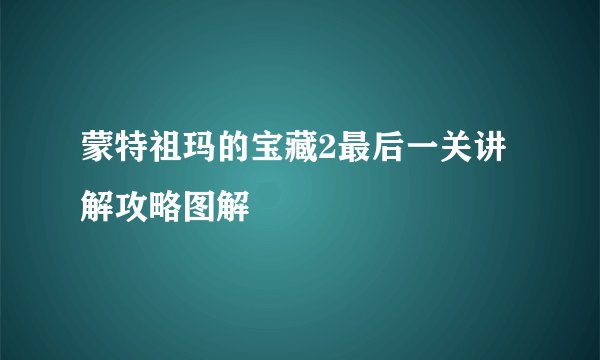 蒙特祖玛的宝藏2最后一关讲解攻略图解