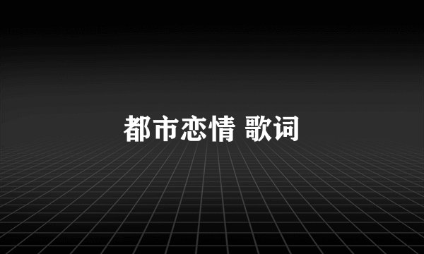 都市恋情 歌词