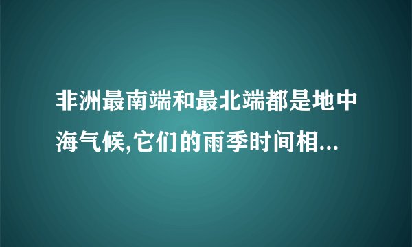 非洲最南端和最北端都是地中海气候,它们的雨季时间相同吗?请说明原因