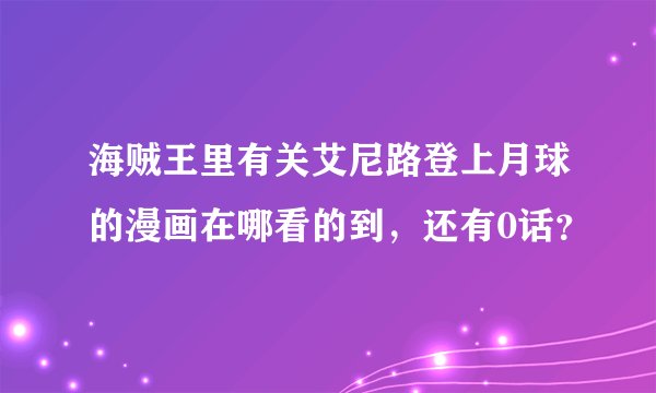 海贼王里有关艾尼路登上月球的漫画在哪看的到，还有0话？