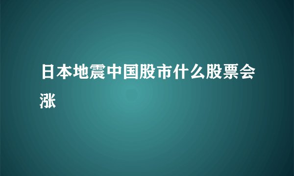 日本地震中国股市什么股票会涨