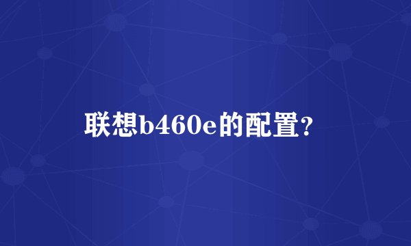 联想b460e的配置？