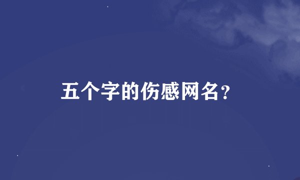 五个字的伤感网名？