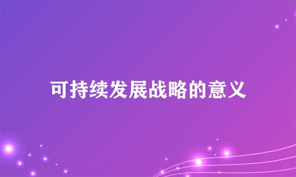 可持续发展战略的意义