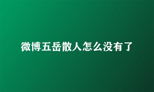 微博五岳散人怎么没有了