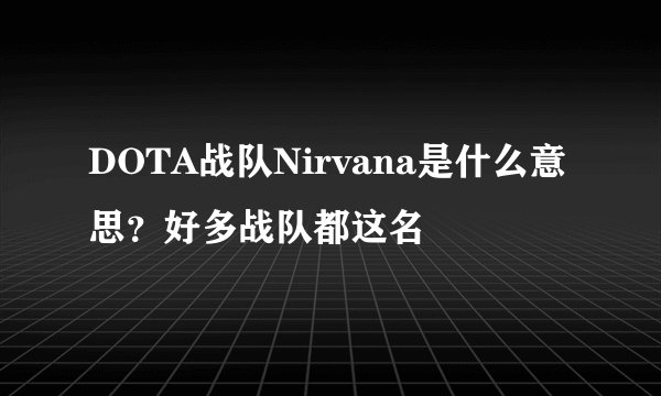 DOTA战队Nirvana是什么意思？好多战队都这名