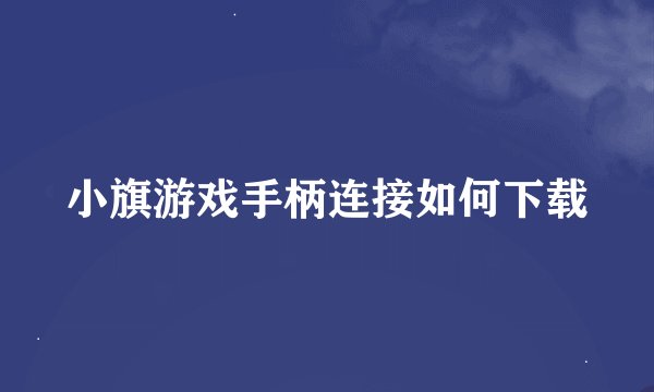 小旗游戏手柄连接如何下载