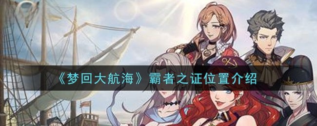 《梦回大航海》霸者之证位置介绍