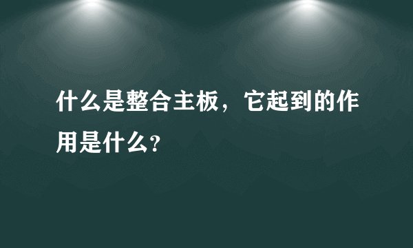 什么是整合主板，它起到的作用是什么？
