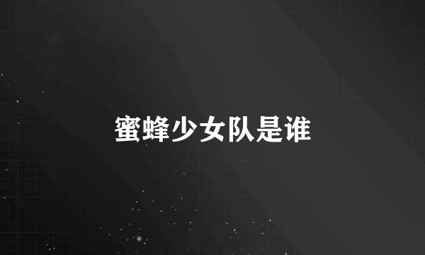 蜜蜂少女队是谁