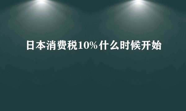 日本消费税10%什么时候开始