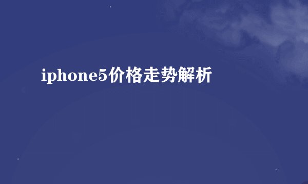 iphone5价格走势解析