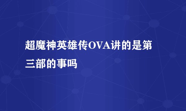 超魔神英雄传OVA讲的是第三部的事吗