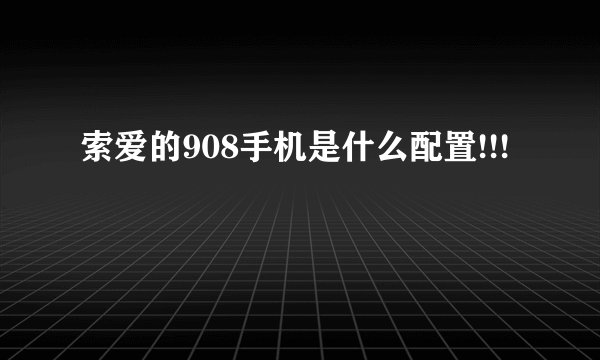 索爱的908手机是什么配置!!!
