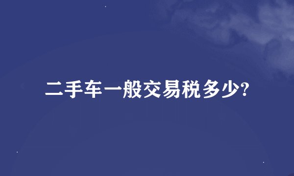 二手车一般交易税多少?