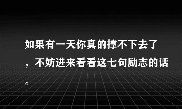 如果有一天你真的撑不下去了，不妨进来看看这七句励志的话。