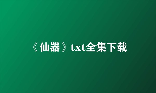 《仙器》txt全集下载
