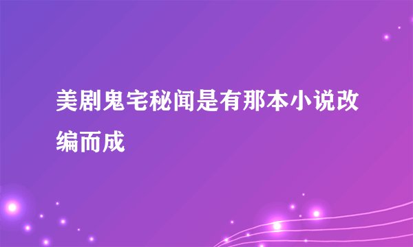 美剧鬼宅秘闻是有那本小说改编而成