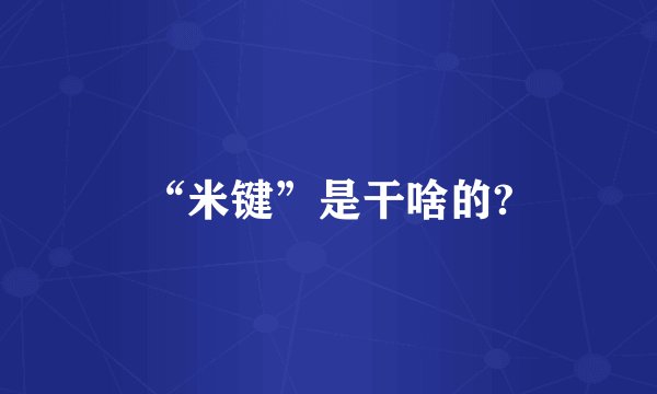 “米键”是干啥的?