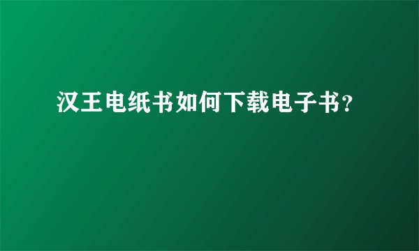 汉王电纸书如何下载电子书？