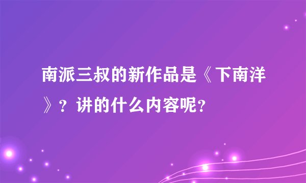 南派三叔的新作品是《下南洋》？讲的什么内容呢？