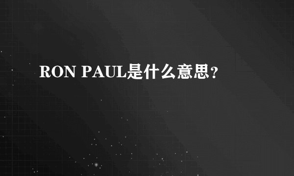 RON PAUL是什么意思？