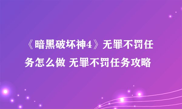 《暗黑破坏神4》无罪不罚任务怎么做 无罪不罚任务攻略