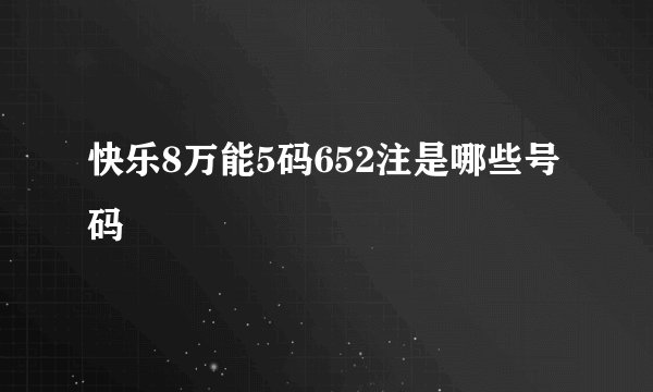快乐8万能5码652注是哪些号码