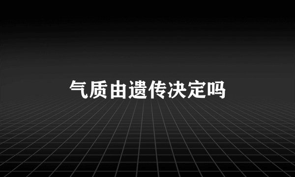 气质由遗传决定吗