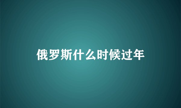 俄罗斯什么时候过年