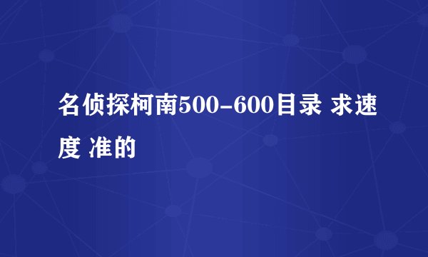 名侦探柯南500-600目录 求速度 准的