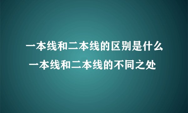 一本线和二本线的区别是什么 一本线和二本线的不同之处