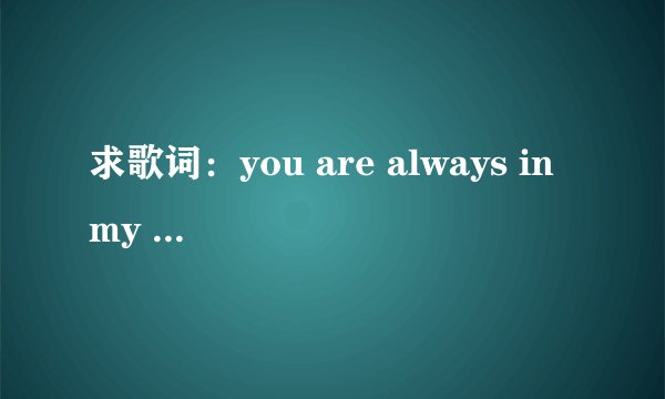 求歌词：you are always in my life 我们永远不分开