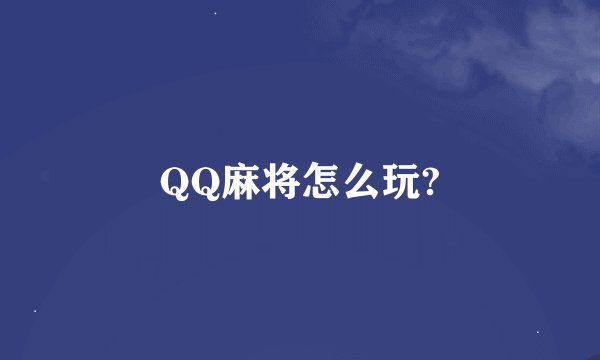 QQ麻将怎么玩?