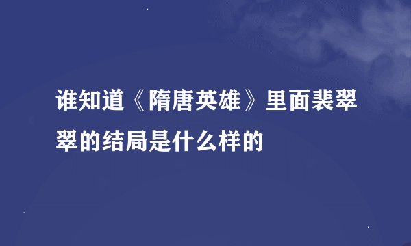 谁知道《隋唐英雄》里面裴翠翠的结局是什么样的