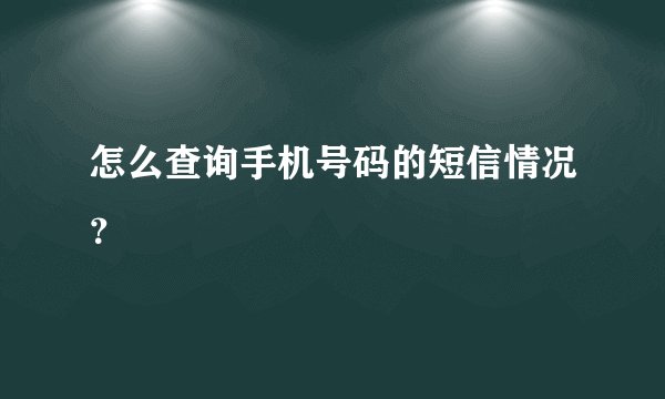 怎么查询手机号码的短信情况？