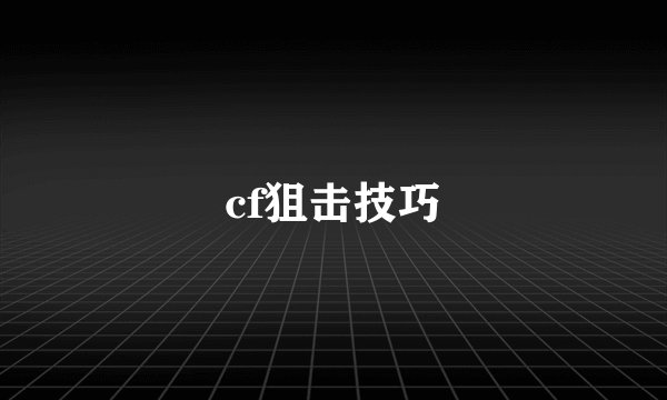 cf狙击技巧