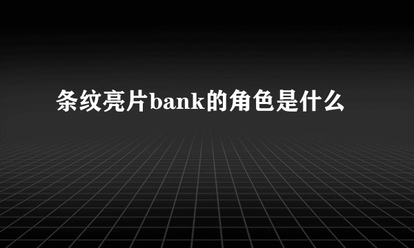 条纹亮片bank的角色是什么