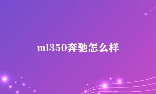 ml350奔驰怎么样