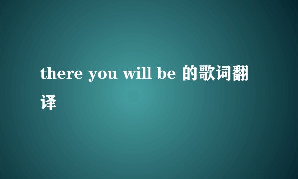 there you will be 的歌词翻译