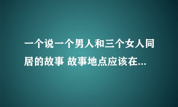 一个说一个男人和三个女人同居的故事 故事地点应该在上海 女主局，晶晶，狐狸，美呆 是什么小说？
