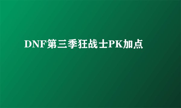 DNF第三季狂战士PK加点