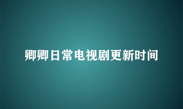 卿卿日常电视剧更新时间