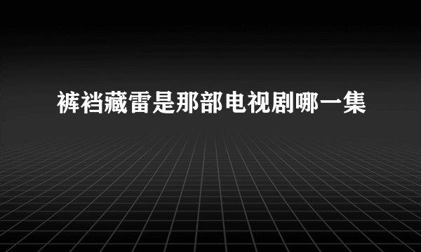 裤裆藏雷是那部电视剧哪一集