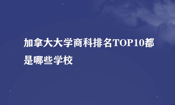 加拿大大学商科排名TOP10都是哪些学校
